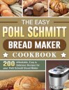 The Easy Pohl Schmitt Bread Maker Cookbook