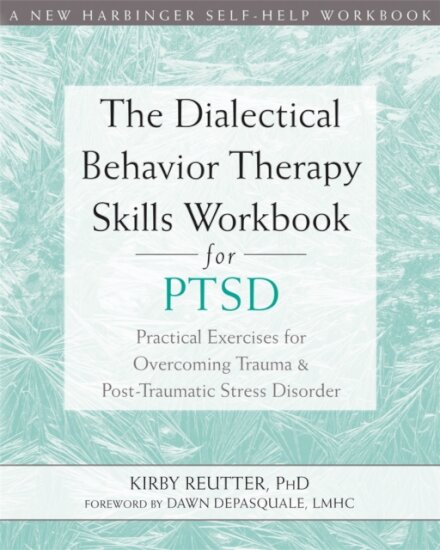 The Dialectical Behavior Therapy Skills Workbook for PTSD