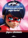 Miraculous: As Aventuras de Ladybug: Diverte-te com os Teus Super-heróis! Jogos e Atividades