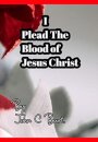 I Plead The Blood of Jesus Christ.