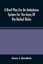 A Brief Plea For An Ambulance System For The Army Of The United States, As Drawn From The Extra Sufferings Of The Late Lieut. Bowditch And A Wounded Comrade