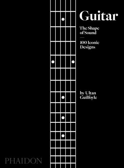 Guitar The Shape Of Sound: 100 Iconic Designs