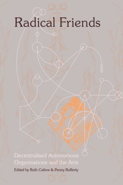 Radical Friends: Decentralised Autonomous Organisations and the Arts
