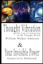 Thought Vibration or the Law of Attraction in the Thought World & Your Invisible Power By William Walker Atkinson and Genevieve Behrend - 2 Bestsellers in 1 Book