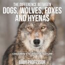The Difference Between Dogs, Wolves, Foxes and Hyenas Children's Science & Nature