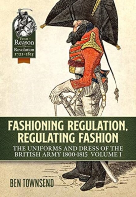 Fashioning Regulation, Regulating Fashion: The Uniforms and Dress of the British Army 1800-1815