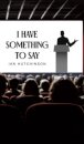 I Have Something To Say