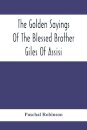 The Golden Sayings Of The Blessed Brother Giles Of Assisi