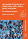 La industria litica del nucleo urbano maya de La Blanca, Peten, Guatemala