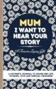 Mum, I Want To Hear Your Story