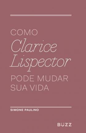 Como Clarice Lispector Pode Mudar Sua Vida