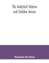 The analytical Hebrew and Chaldee lexicon