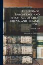 The Peerage, Baronetage, and Knightage of Great Britain and Ireland, for ...