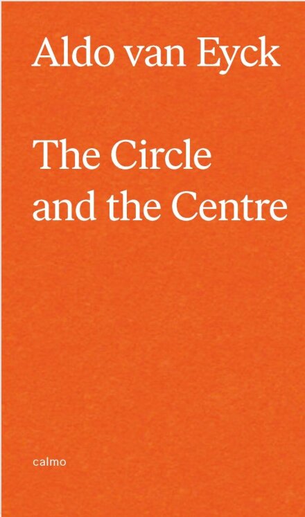 Aldo Van Eyck. The Circle And The Centre