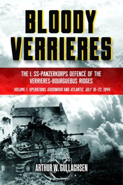 Bloody Verrieres: The I. SS-Panzerkorps' Defence of the Verrieres-Bourguebus Ridges