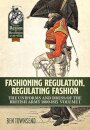 Fashioning Regulation, Regulating Fashion: The Uniforms and Dress of the British Army 1800-1815