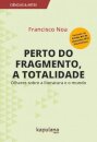 Perto Do Fragmento, A Totalidade: Olhares Sobre A Literatura
