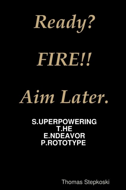 Ready? Fire! Aim Later.