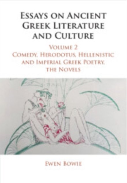 Essays on Ancient Greek Literature and Culture: Volume 2, Comedy, Herodotus, Hellenistic and Imperial Greek Poetry, the Novels