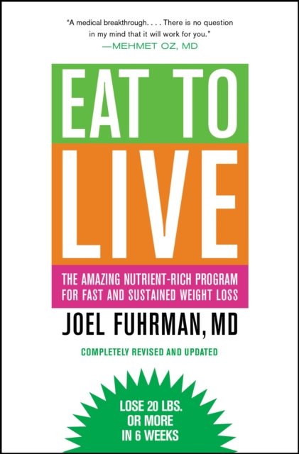 Eat to Live : The Amazing Nutrient-Rich Program for Fast and Sustained Weight Loss, Revised Edition