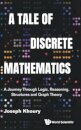 A Tale Of Discrete Mathematics: A Journey Through Logic, Reasoning, Structures And Graph Theory