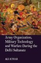 Army Organization, Military Technology and Warfare During the Delhi Sultanate