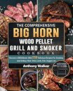 The Comprehensive BIG HORN Wood Pellet Grill And Smoker Cookbook