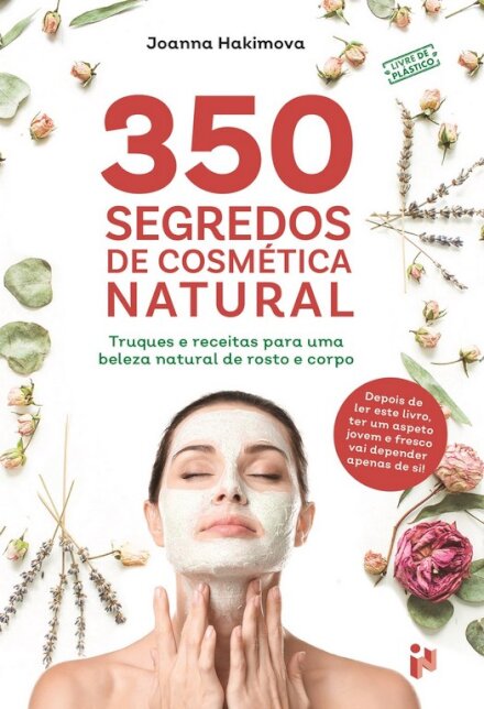 350 Segredos de Cosmética Natural - Truques e Receitas para uma Beleza Natural de Rosto e Corpo