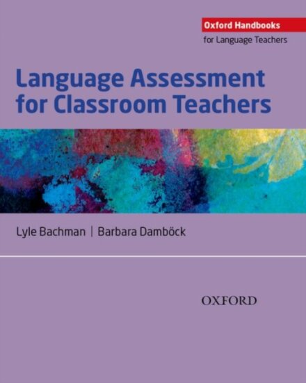 Language Assessment for Classroom Teachers : Classroom-based language assessments: why, when, what and how?