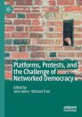 Platforms, Protests, and the Challenge of Networked Democracy