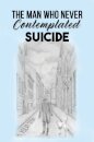 The Man Who Never Contemplated Suicide