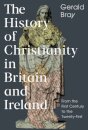 The History of Christianity in Britain and Ireland