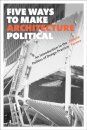 Five Ways to Make Architecture Political