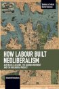 How Labour Built Neoliberalism