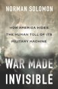 War Made Invisible : How America Hides the Human Toll of Its Military Machine