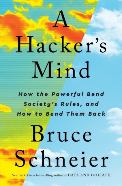 A Hacker's Mind : How the Powerful Bend Society's Rules, and How to Bend them Back