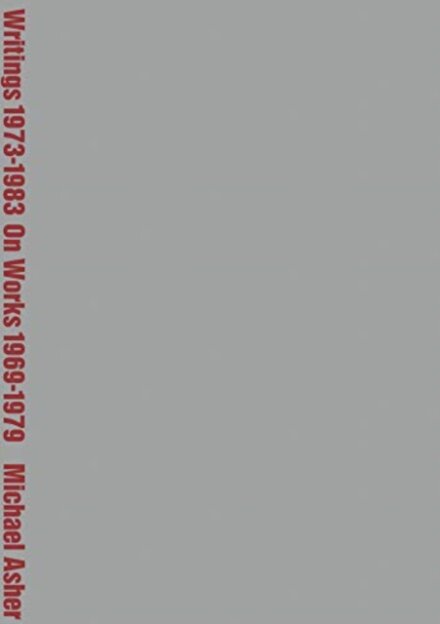 Michael Asher: Writings 1973-1983 on Works 1969-1979