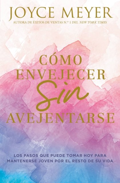 Como envejecer sin avejentarse : Los pasos que puede tomar hoy para mantenerse joven por el resto de su vida