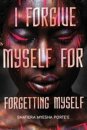 I Forgive Myself for Forgetting Myself