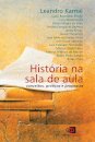 História Na Sala De Aula: Conceitos, Práticas E Propostas
