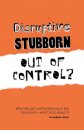Disruptive, Stubborn, Out of Control?