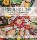 Conscious Cookery; Seasonal Recipes and Inspirations from Sunny Brow Farm Holistic Retreat