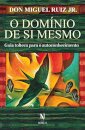 O Domínio De Si Mesmo: Guia Tolteca Para O Autoconhecimento
