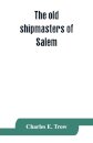 The old shipmasters of Salem, with mention of eminent merchants