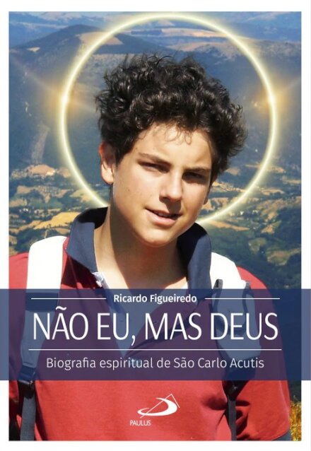 Não eu, mas Deus - Biografia espiritual de São Carlo Acutis