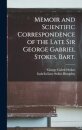 Memoir and Scientific Correspondence of the Late Sir George Gabriel Stokes, Bart.