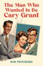 The Man Who Wanted to Be Cary Grant