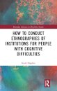 How to Conduct Ethnographies of Institutions for People with Cognitive Difficulties