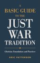 A Basic Guide to the Just War Tradition – Christian Foundations and Practices