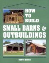 How to Build Small Barns & Outbuildings